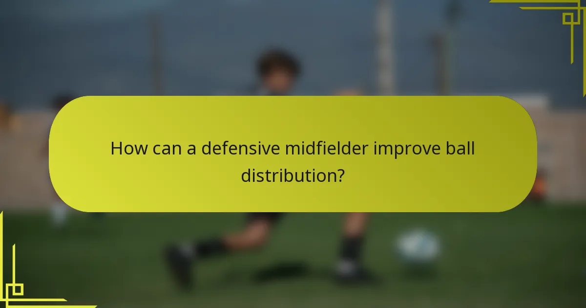 How can a defensive midfielder improve ball distribution?