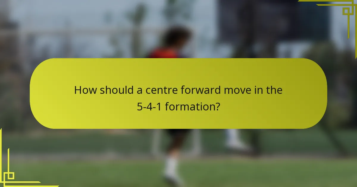 How should a centre forward move in the 5-4-1 formation?