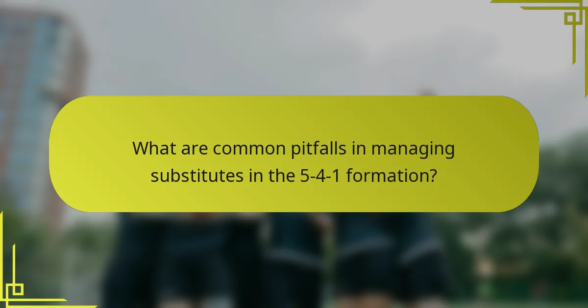 What are common pitfalls in managing substitutes in the 5-4-1 formation?