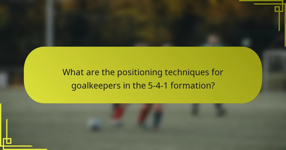 What are the positioning techniques for goalkeepers in the 5-4-1 formation?