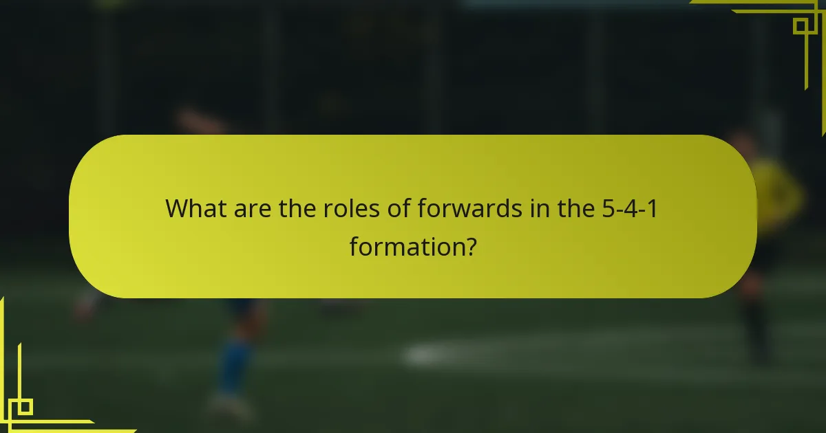 What are the roles of forwards in the 5-4-1 formation?