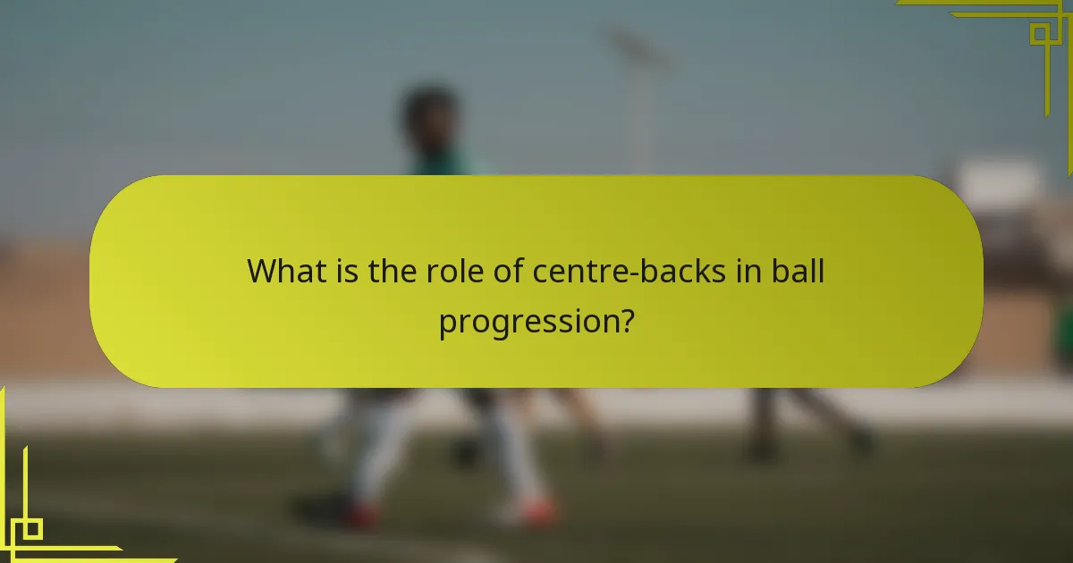 What is the role of centre-backs in ball progression?