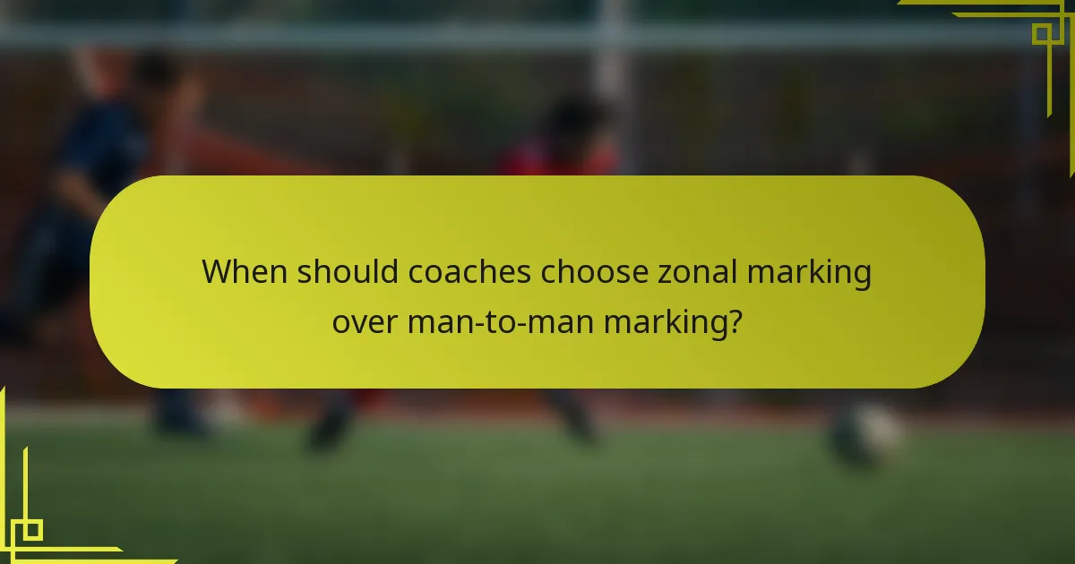 When should coaches choose zonal marking over man-to-man marking?