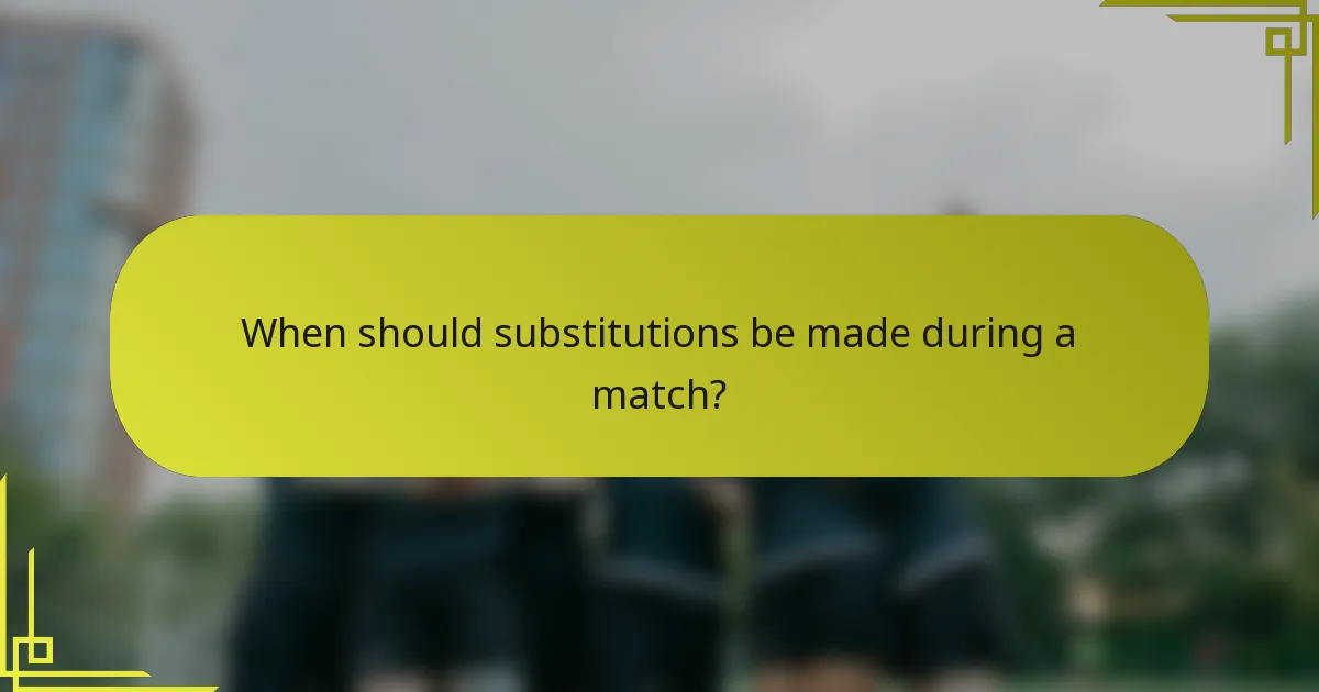 When should substitutions be made during a match?