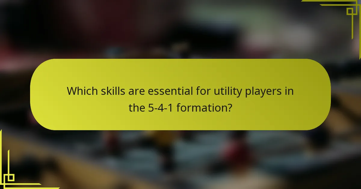 Which skills are essential for utility players in the 5-4-1 formation?