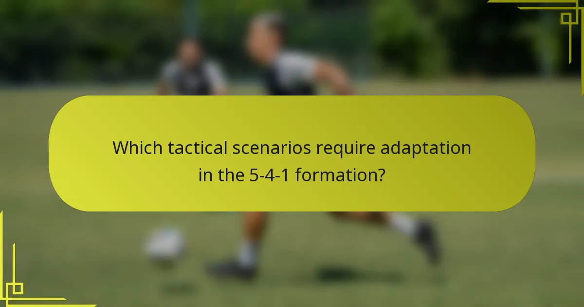 Which tactical scenarios require adaptation in the 5-4-1 formation?