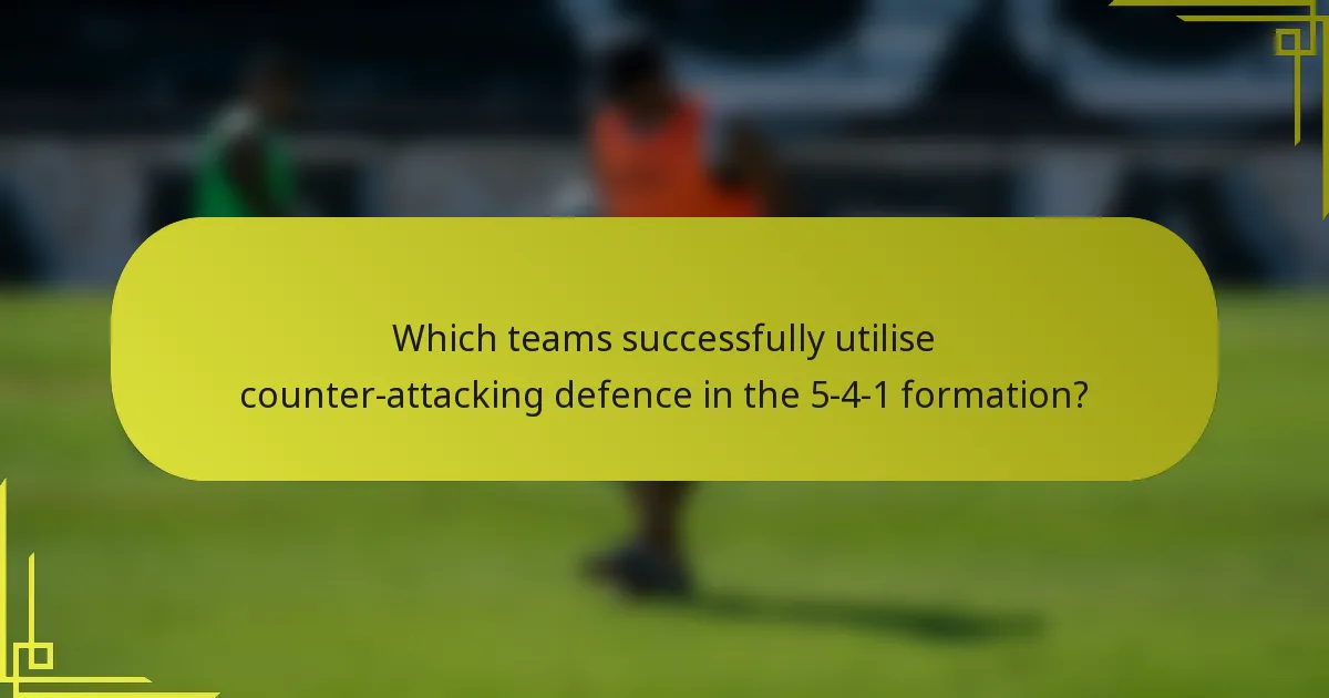 Which teams successfully utilise counter-attacking defence in the 5-4-1 formation?